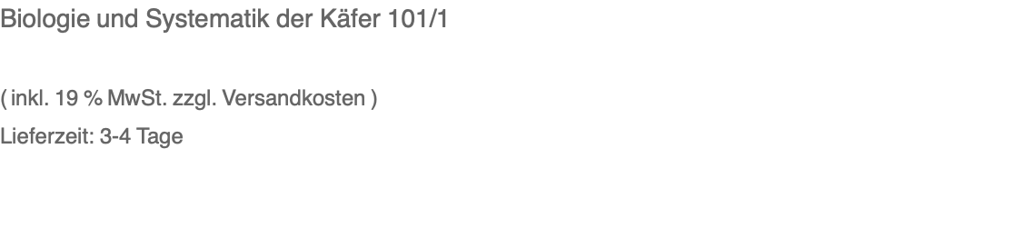 Biologie und Systematik der Käfer 101/1  ( inkl. 19 % MwSt. zzgl. Versandkosten ) Lieferzeit: 3-4 Tage 