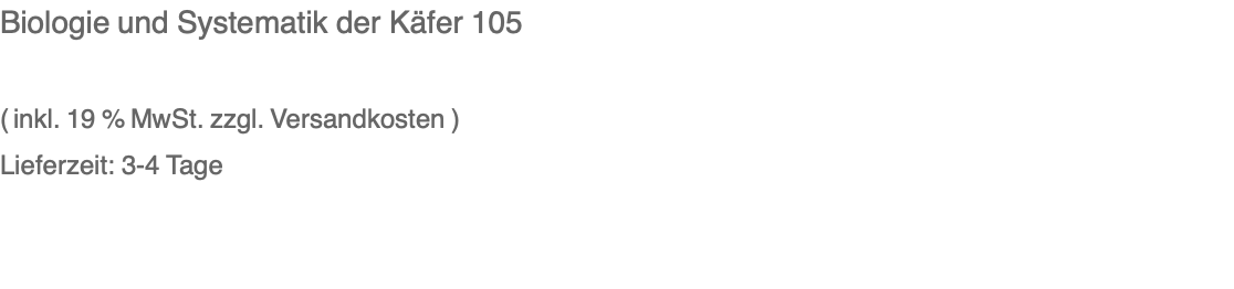 Biologie und Systematik der Käfer 105  ( inkl. 19 % MwSt. zzgl. Versandkosten ) Lieferzeit: 3-4 Tage 