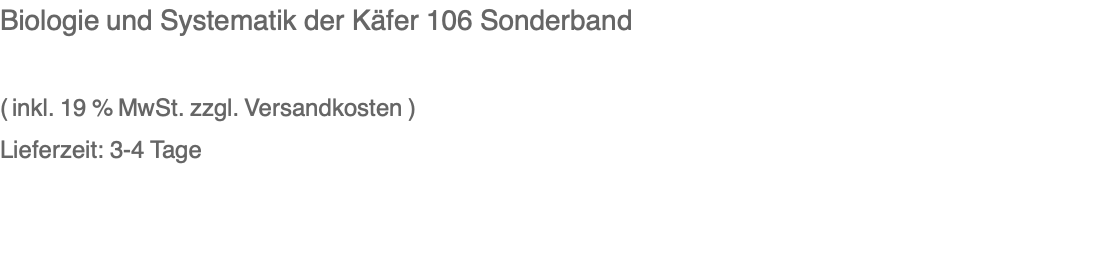 Biologie und Systematik der Käfer 106 Sonderband  ( inkl. 19 % MwSt. zzgl. Versandkosten ) Lieferzeit: 3-4 Tage 