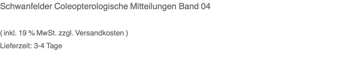 Schwanfelder Coleopterologische Mitteilungen Band 04  ( inkl. 19 % MwSt. zzgl. Versandkosten ) Lieferzeit: 3-4 Tage 