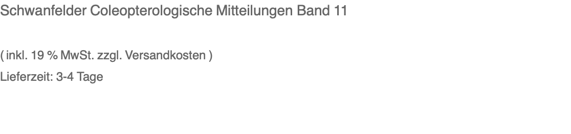 Schwanfelder Coleopterologische Mitteilungen Band 11  ( inkl. 19 % MwSt. zzgl. Versandkosten ) Lieferzeit: 3-4 Tage 