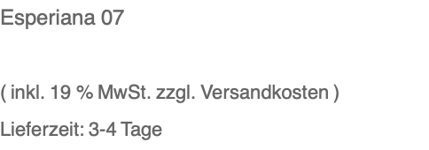 Esperiana 07  ( inkl. 19 % MwSt. zzgl. Versandkosten ) Lieferzeit: 3-4 Tage