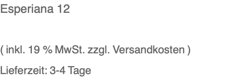 Esperiana 12  ( inkl. 19 % MwSt. zzgl. Versandkosten ) Lieferzeit: 3-4 Tage