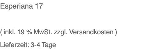 Esperiana 17  ( inkl. 19 % MwSt. zzgl. Versandkosten ) Lieferzeit: 3-4 Tage