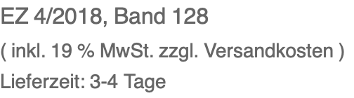 EZ 4/2018, Band 128 ( inkl. 19 % MwSt. zzgl. Versandkosten ) Lieferzeit: 3-4 Tage