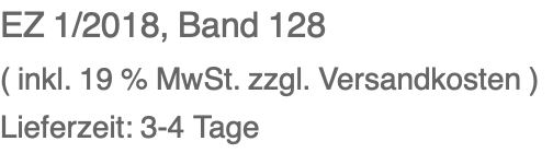 EZ 1/2018, Band 128 ( inkl. 19 % MwSt. zzgl. Versandkosten ) Lieferzeit: 3-4 Tage