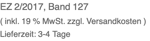 EZ 2/2017, Band 127 ( inkl. 19 % MwSt. zzgl. Versandkosten ) Lieferzeit: 3-4 Tage