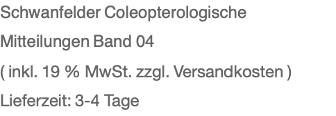 Schwanfelder Coleopterologische Mitteilungen Band 04 ( inkl. 19 % MwSt. zzgl. Versandkosten ) Lieferzeit: 3-4 Tage