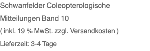 Schwanfelder Coleopterologische Mitteilungen Band 10 ( inkl. 19 % MwSt. zzgl. Versandkosten ) Lieferzeit: 3-4 Tage