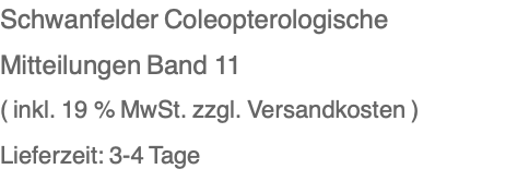 Schwanfelder Coleopterologische Mitteilungen Band 11 ( inkl. 19 % MwSt. zzgl. Versandkosten ) Lieferzeit: 3-4 Tage