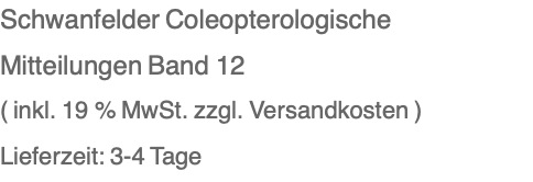 Schwanfelder Coleopterologische Mitteilungen Band 12 ( inkl. 19 % MwSt. zzgl. Versandkosten ) Lieferzeit: 3-4 Tage