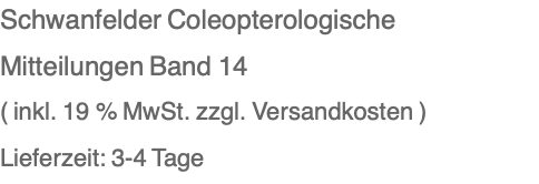Schwanfelder Coleopterologische Mitteilungen Band 14 ( inkl. 19 % MwSt. zzgl. Versandkosten ) Lieferzeit: 3-4 Tage