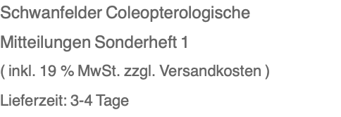 Schwanfelder Coleopterologische Mitteilungen Sonderheft 1 ( inkl. 19 % MwSt. zzgl. Versandkosten ) Lieferzeit: 3-4 Tage