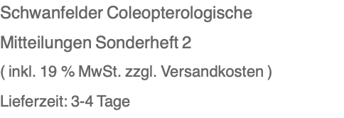 Schwanfelder Coleopterologische Mitteilungen Sonderheft 2 ( inkl. 19 % MwSt. zzgl. Versandkosten ) Lieferzeit: 3-4 Tage