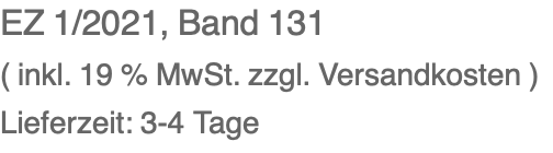 EZ 1/2021, Band 131 ( inkl. 19 % MwSt. zzgl. Versandkosten ) Lieferzeit: 3-4 Tage