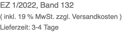 EZ 1/2022, Band 132 ( inkl. 19 % MwSt. zzgl. Versandkosten ) Lieferzeit: 3-4 Tage