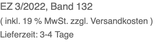 EZ 3/2022, Band 132 ( inkl. 19 % MwSt. zzgl. Versandkosten ) Lieferzeit: 3-4 Tage