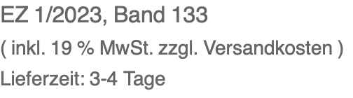 EZ 1/2023, Band 133 ( inkl. 19 % MwSt. zzgl. Versandkosten ) Lieferzeit: 3-4 Tage