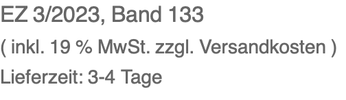 EZ 3/2023, Band 133 ( inkl. 19 % MwSt. zzgl. Versandkosten ) Lieferzeit: 3-4 Tage