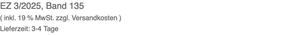 EZ 3/2025, Band 135 ( inkl. 19 % MwSt. zzgl. Versandkosten ) Lieferzeit: 3-4 Tage